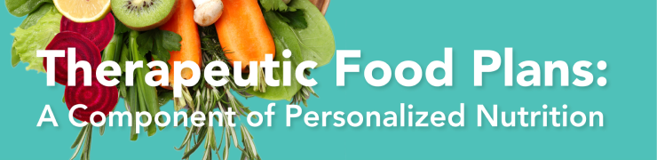 Therapeutic Food Plans: A Component of Personalized Nutrition